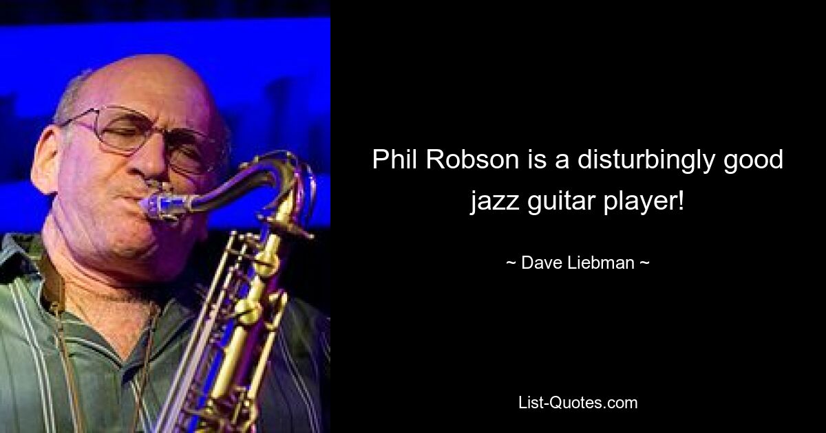 Phil Robson is a disturbingly good jazz guitar player! — © Dave Liebman