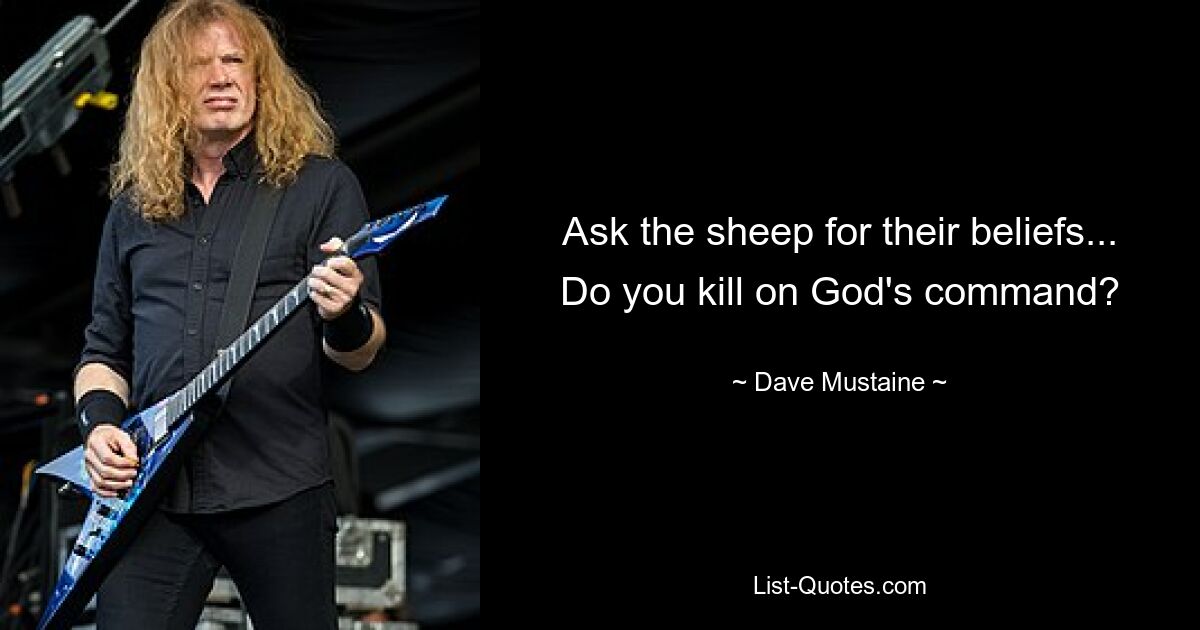 Ask the sheep for their beliefs... Do you kill on God's command? — © Dave Mustaine