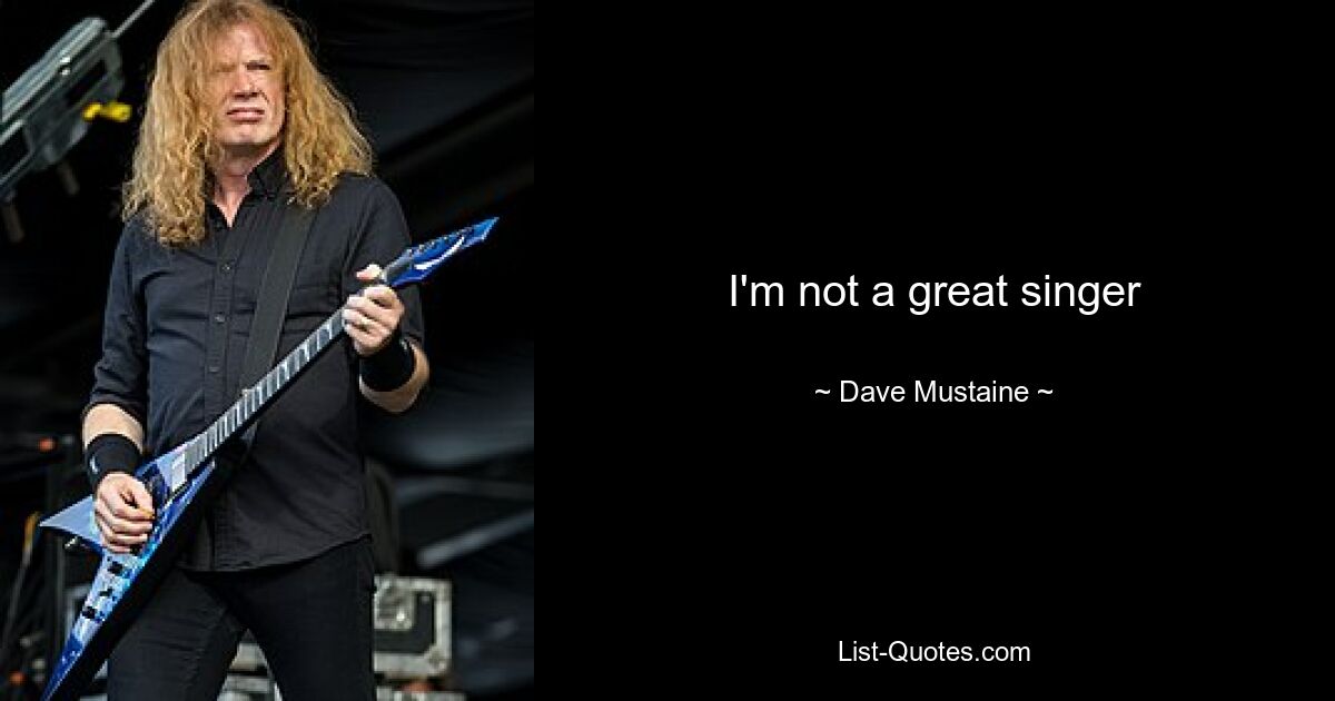 I'm not a great singer — © Dave Mustaine