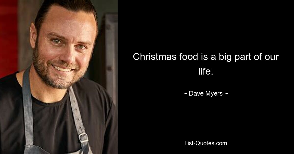 Christmas food is a big part of our life. — © Dave Myers