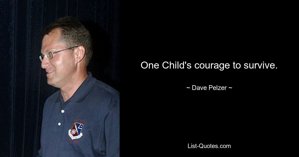 One Child's courage to survive. — © Dave Pelzer