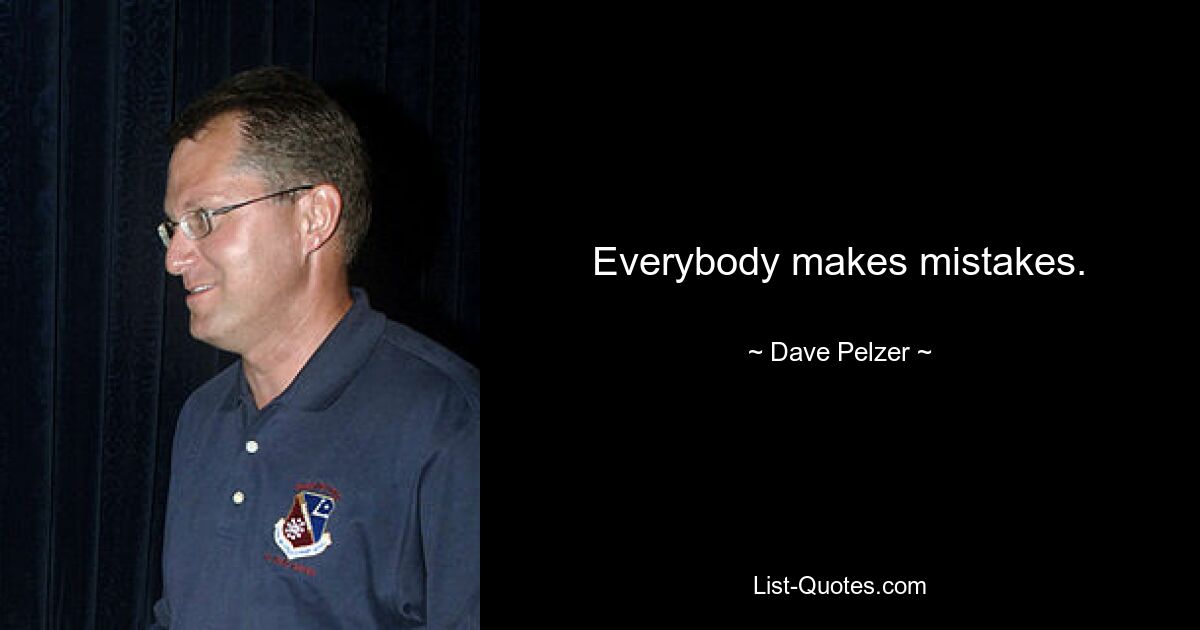 Everybody makes mistakes. — © Dave Pelzer