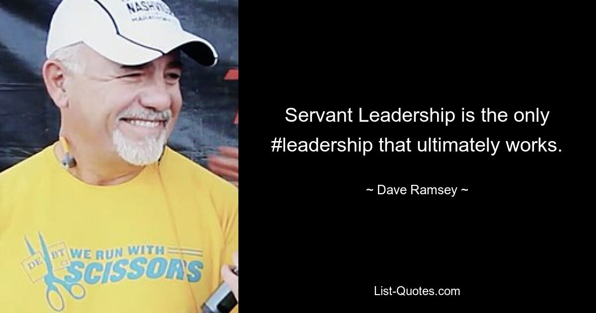 Servant Leadership is the only #leadership that ultimately works. — © Dave Ramsey