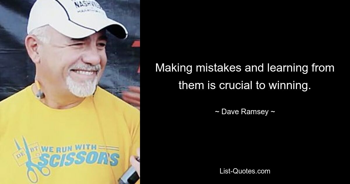 Making mistakes and learning from them is crucial to winning. — © Dave Ramsey