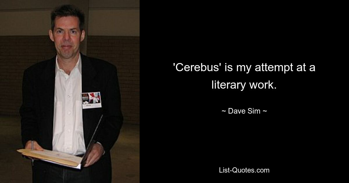 'Cerebus' is my attempt at a literary work. — © Dave Sim