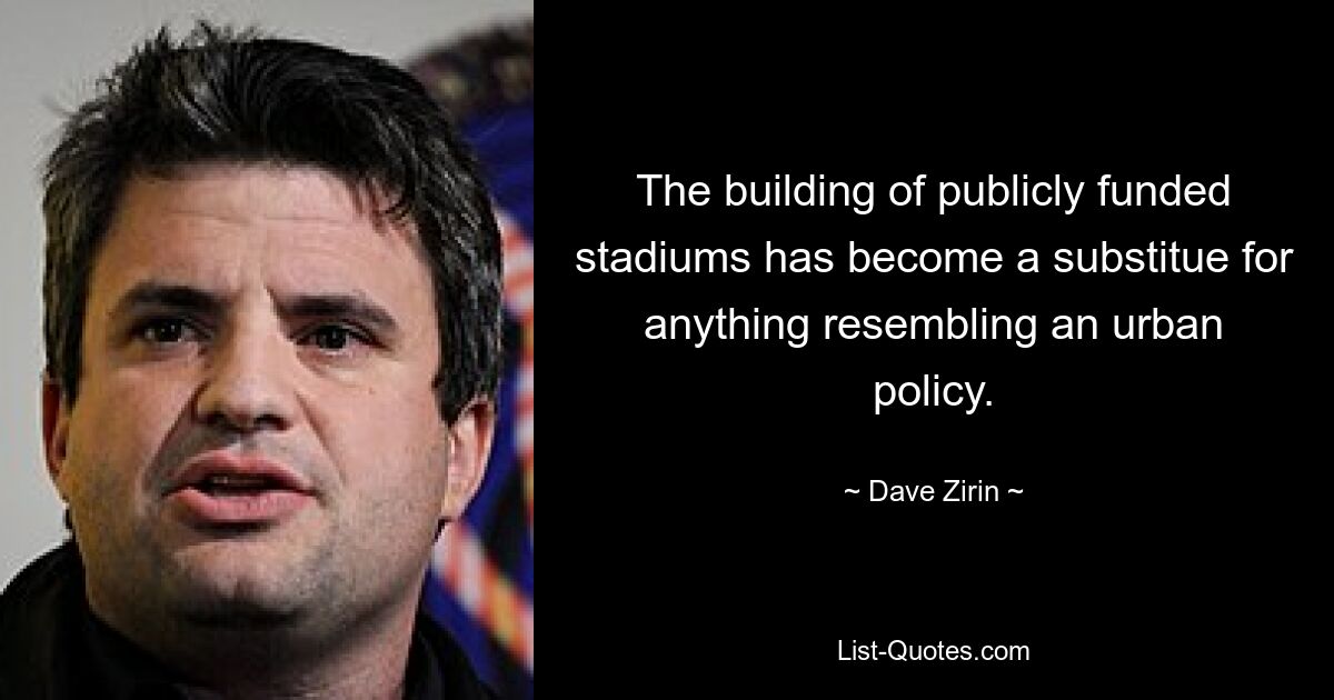 Der Bau öffentlich finanzierter Stadien ist zu einem Ersatz für alles geworden, was einer städtischen Politik ähnelt. — © Dave Zirin 