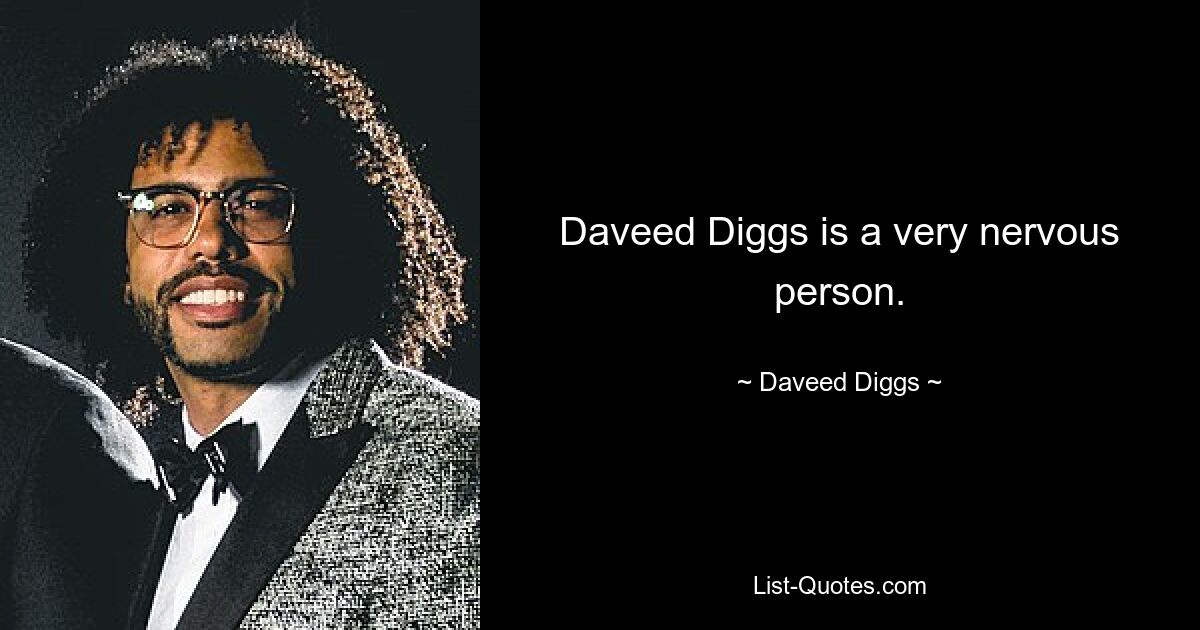 Daveed Diggs is a very nervous person. — © Daveed Diggs