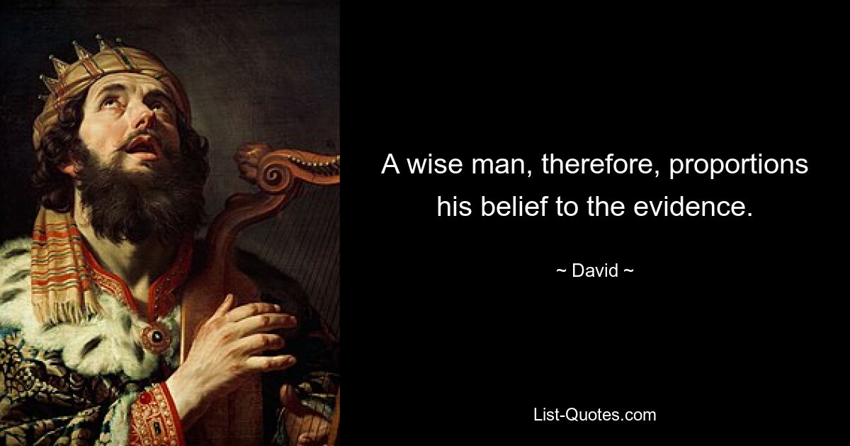 A wise man, therefore, proportions his belief to the evidence. — © David