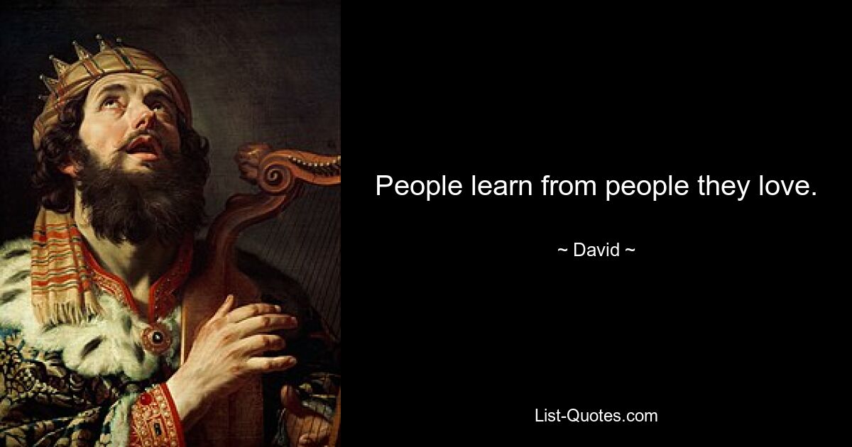 People learn from people they love. — © David