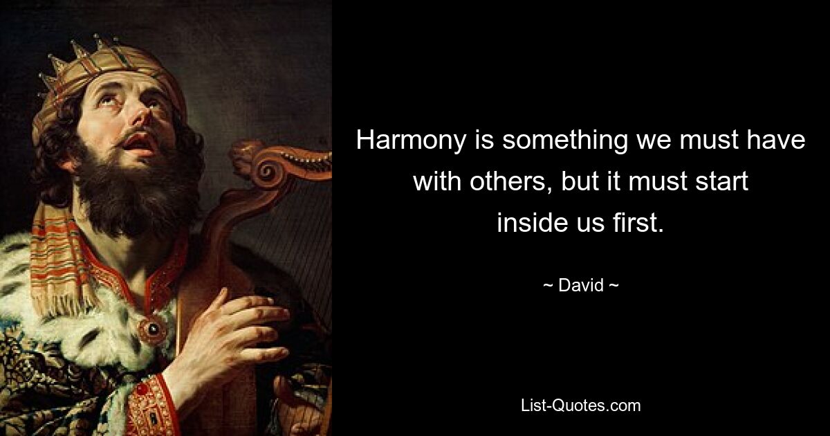 Harmony is something we must have with others, but it must start inside us first. — © David