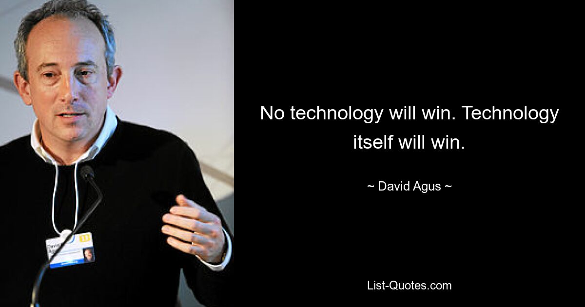 No technology will win. Technology itself will win. — © David Agus