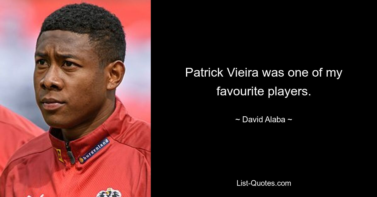 Patrick Vieira was one of my favourite players. — © David Alaba