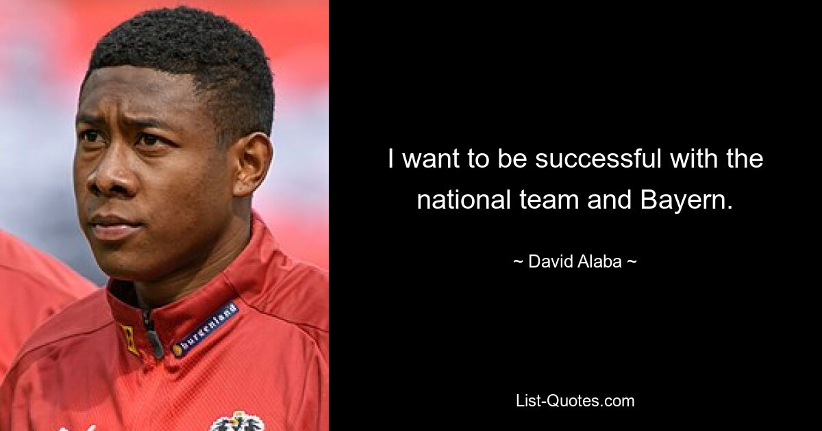 I want to be successful with the national team and Bayern. — © David Alaba