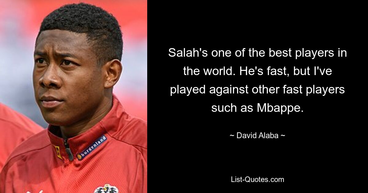 Salah's one of the best players in the world. He's fast, but I've played against other fast players such as Mbappe. — © David Alaba