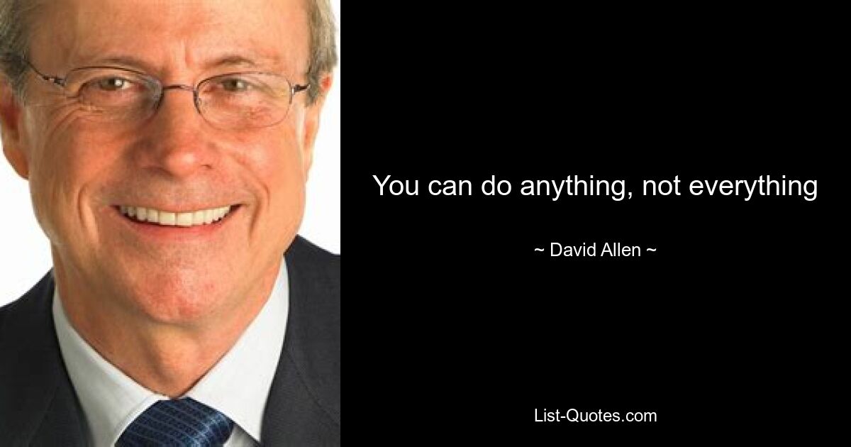 You can do anything, not everything — © David Allen