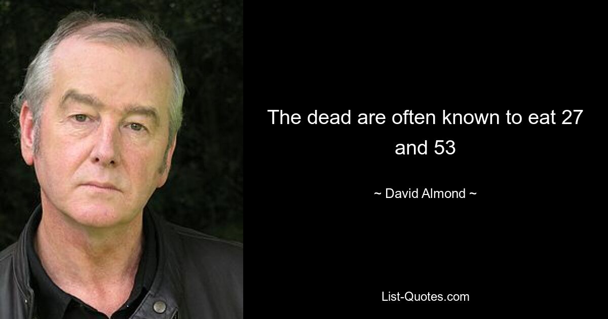 The dead are often known to eat 27 and 53 — © David Almond