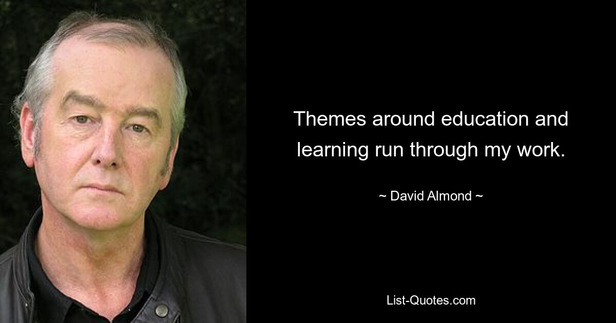 Themes around education and learning run through my work. — © David Almond