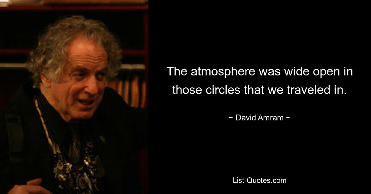 Die Atmosphäre in den Kreisen, in denen wir reisten, war weit offen. — © David Amram