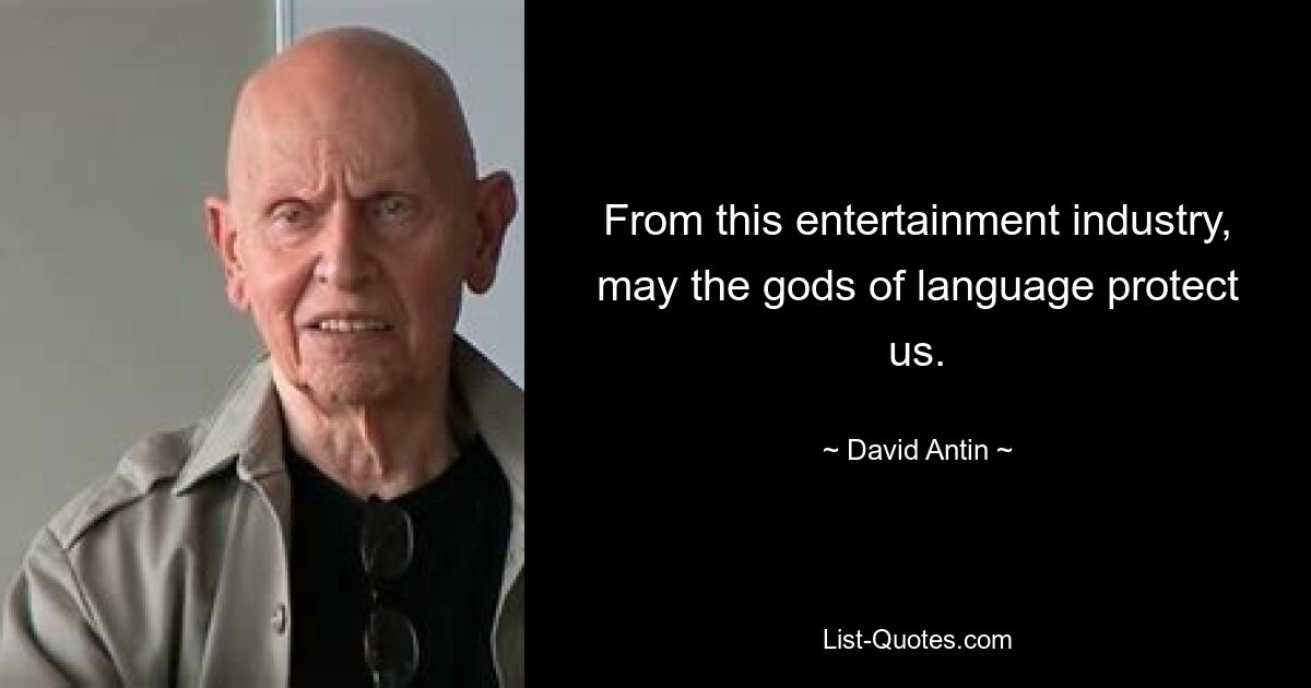 From this entertainment industry, may the gods of language protect us. — © David Antin