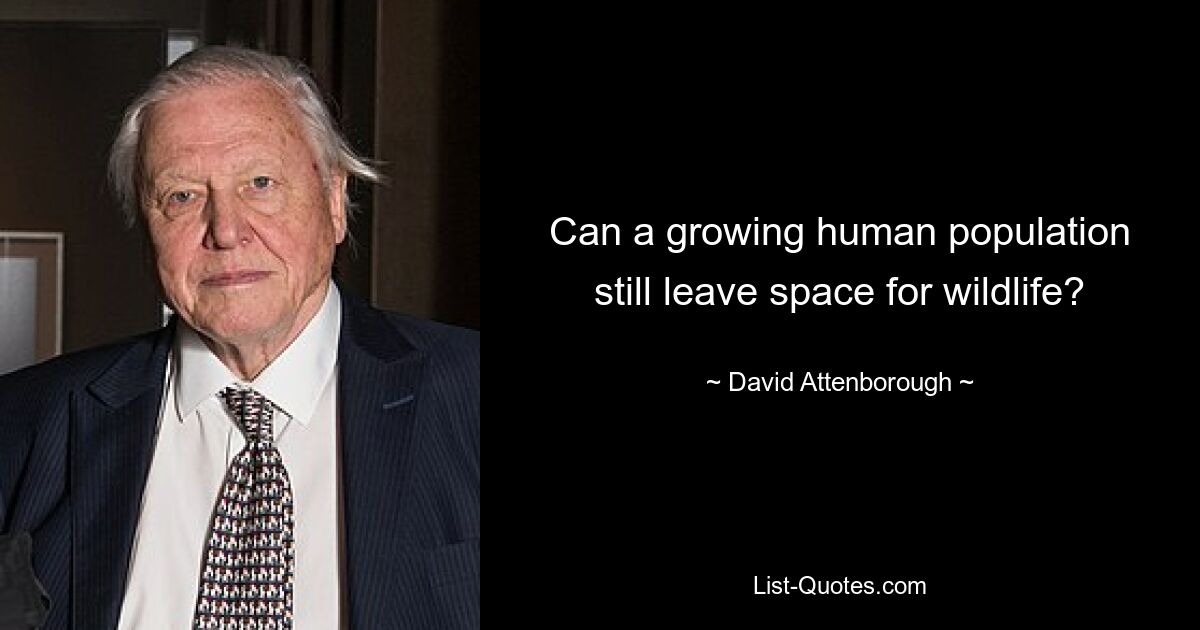 Can a growing human population still leave space for wildlife? — © David Attenborough