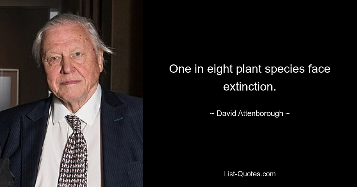 One in eight plant species face extinction. — © David Attenborough