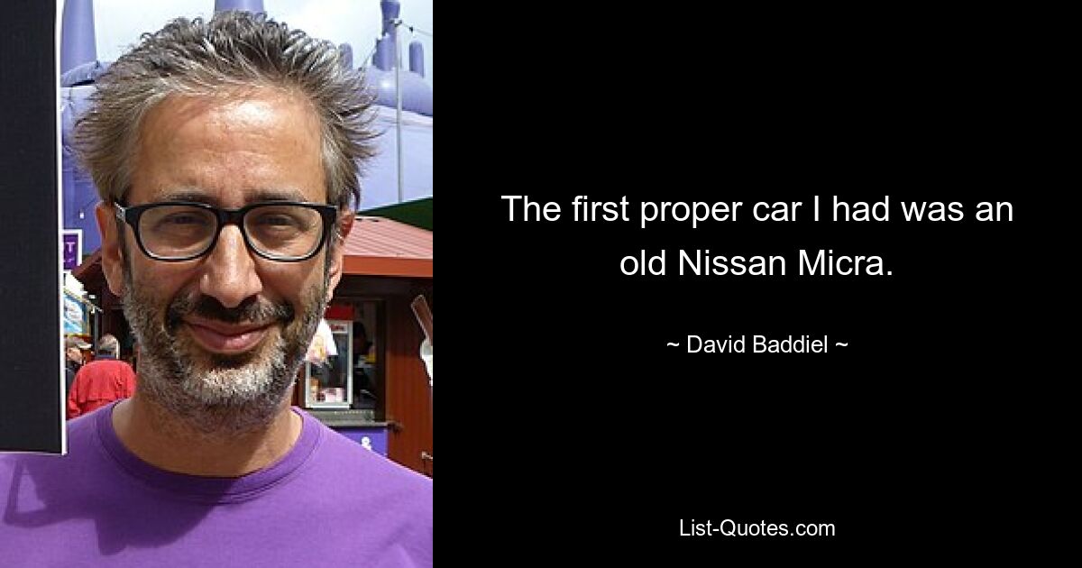 The first proper car I had was an old Nissan Micra. — © David Baddiel