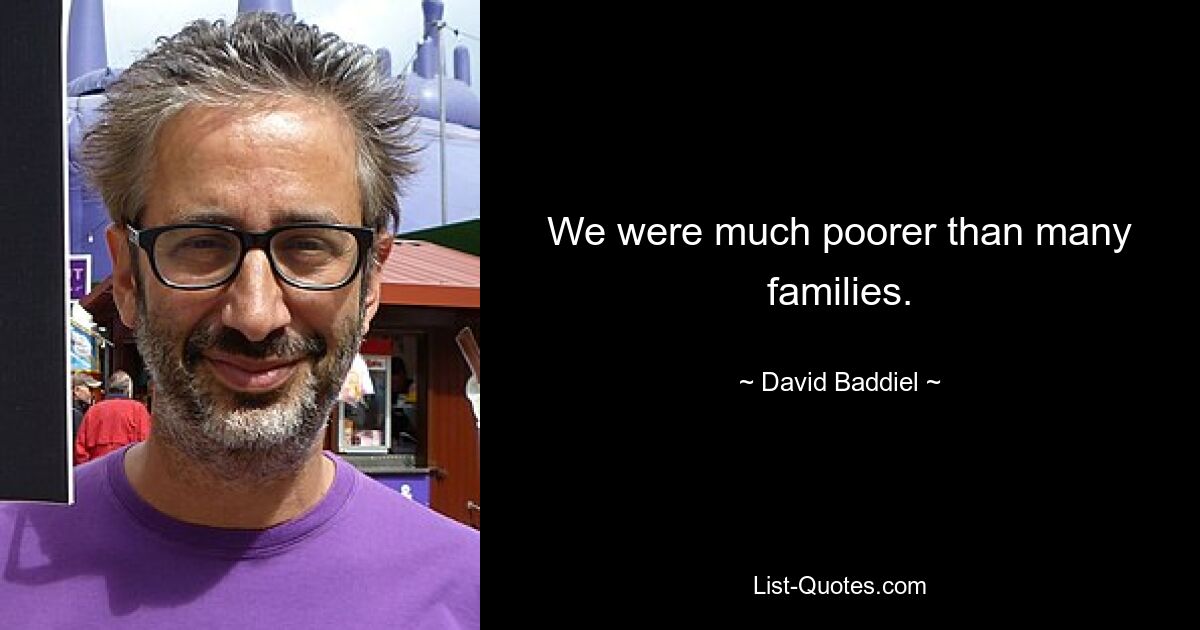 We were much poorer than many families. — © David Baddiel