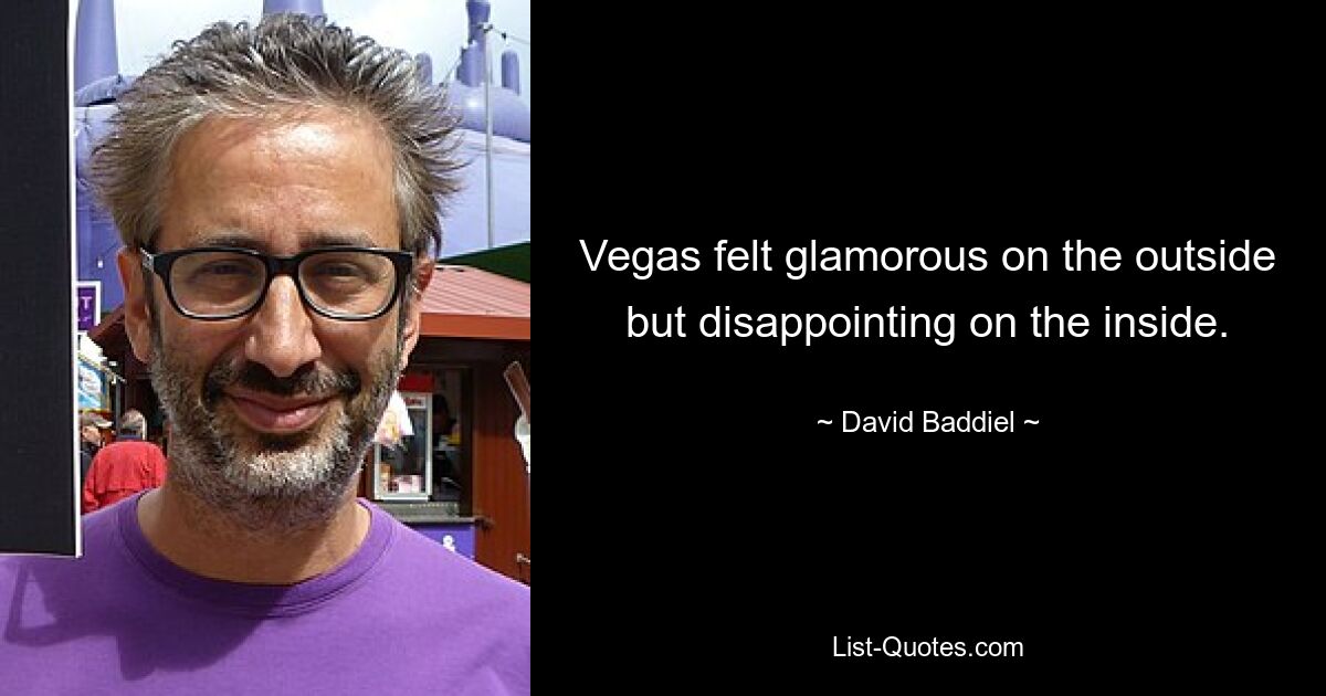 Vegas felt glamorous on the outside but disappointing on the inside. — © David Baddiel