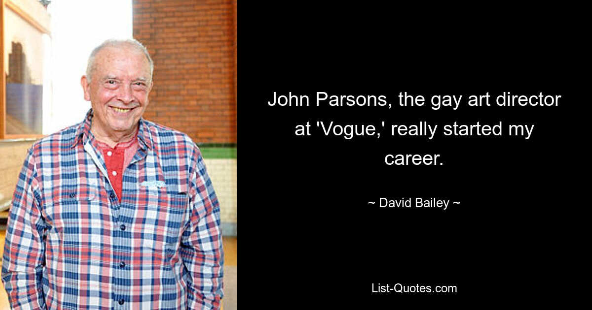 John Parsons, der schwule Art Director bei „Vogue“, hat meine Karriere wirklich ins Leben gerufen. — © David Bailey