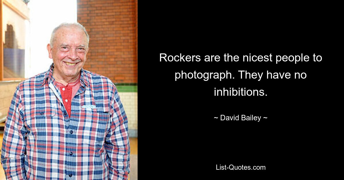 Rockers are the nicest people to photograph. They have no inhibitions. — © David Bailey