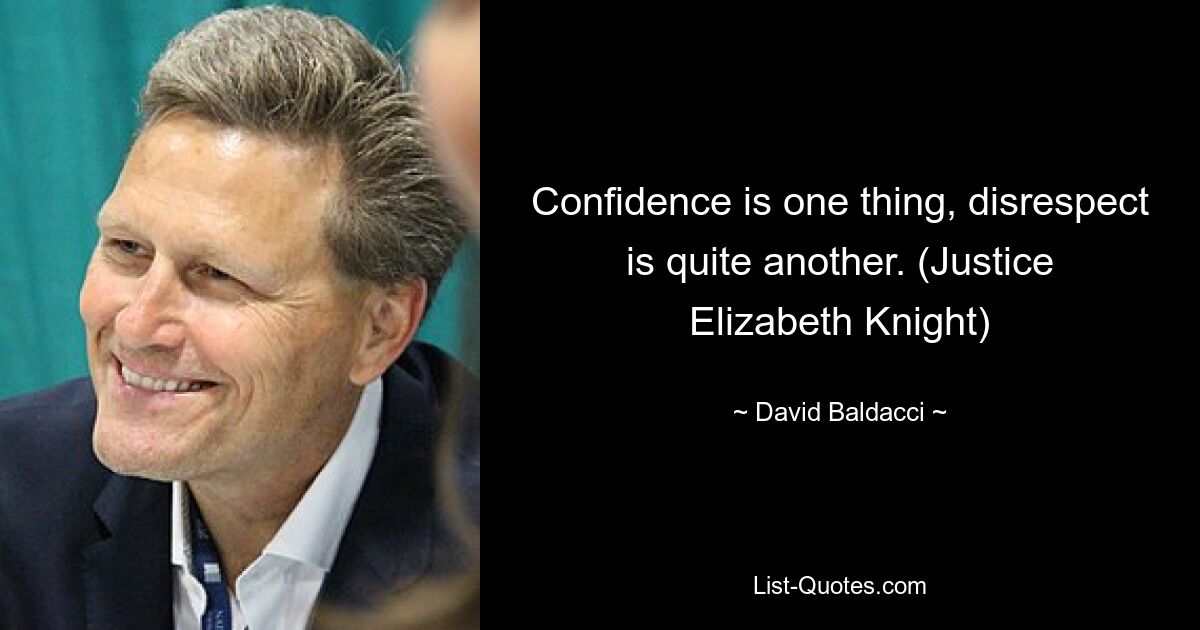 Confidence is one thing, disrespect is quite another. (Justice Elizabeth Knight) — © David Baldacci