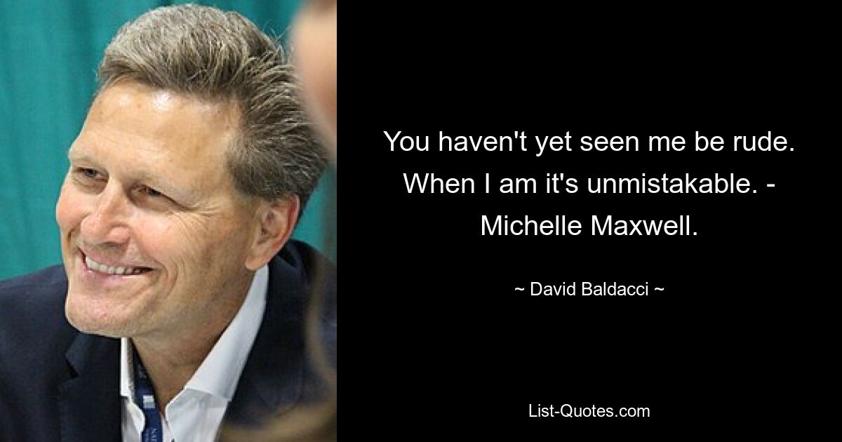 Ты еще не видел, чтобы я был груб. Когда я есть, это безошибочно. - Мишель Максвелл. — © Дэвид Балдаччи