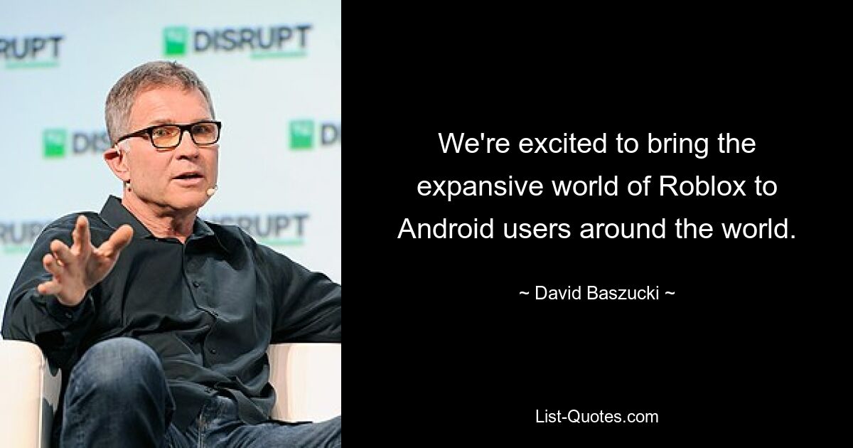 We're excited to bring the expansive world of Roblox to Android users around the world. — © David Baszucki