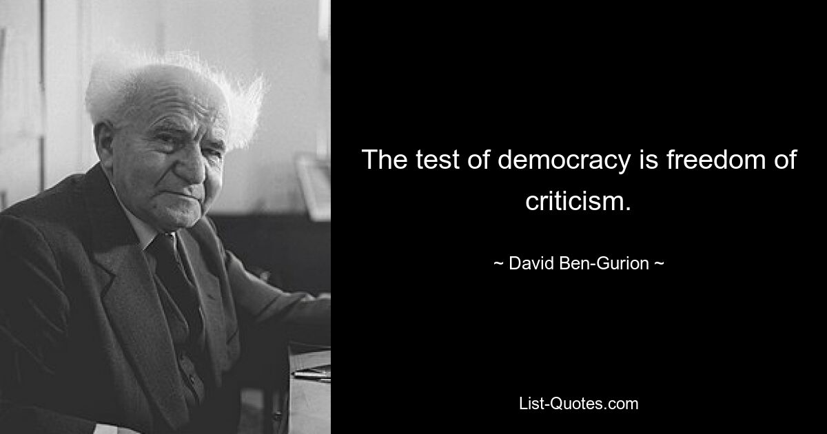 The test of democracy is freedom of criticism. — © David Ben-Gurion