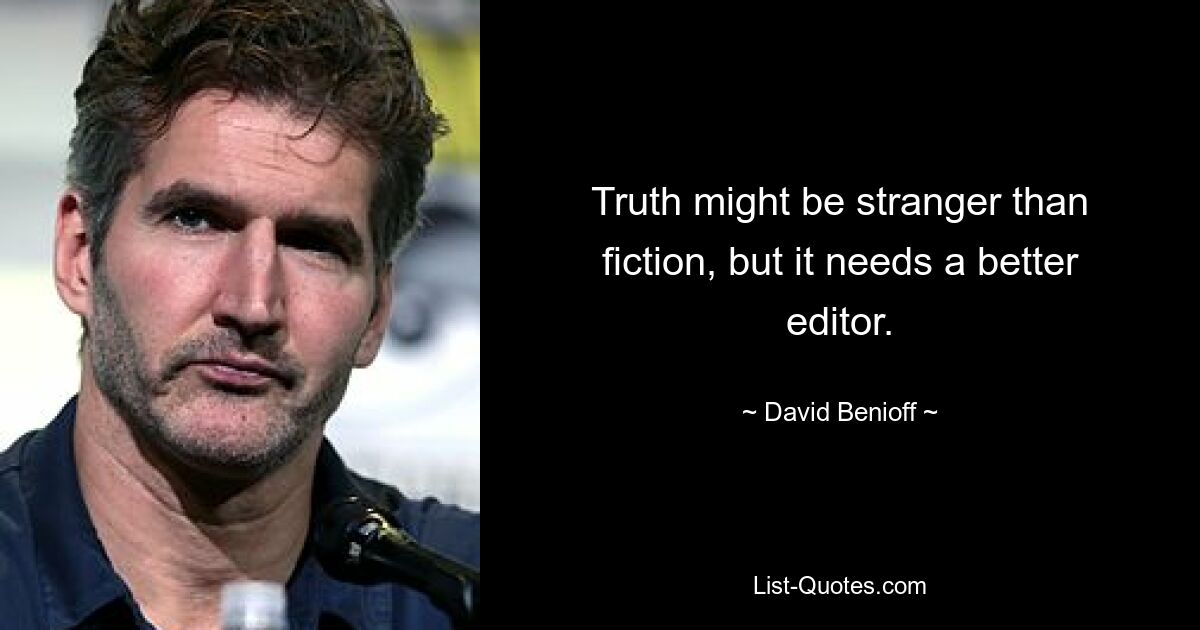 Truth might be stranger than fiction, but it needs a better editor. — © David Benioff