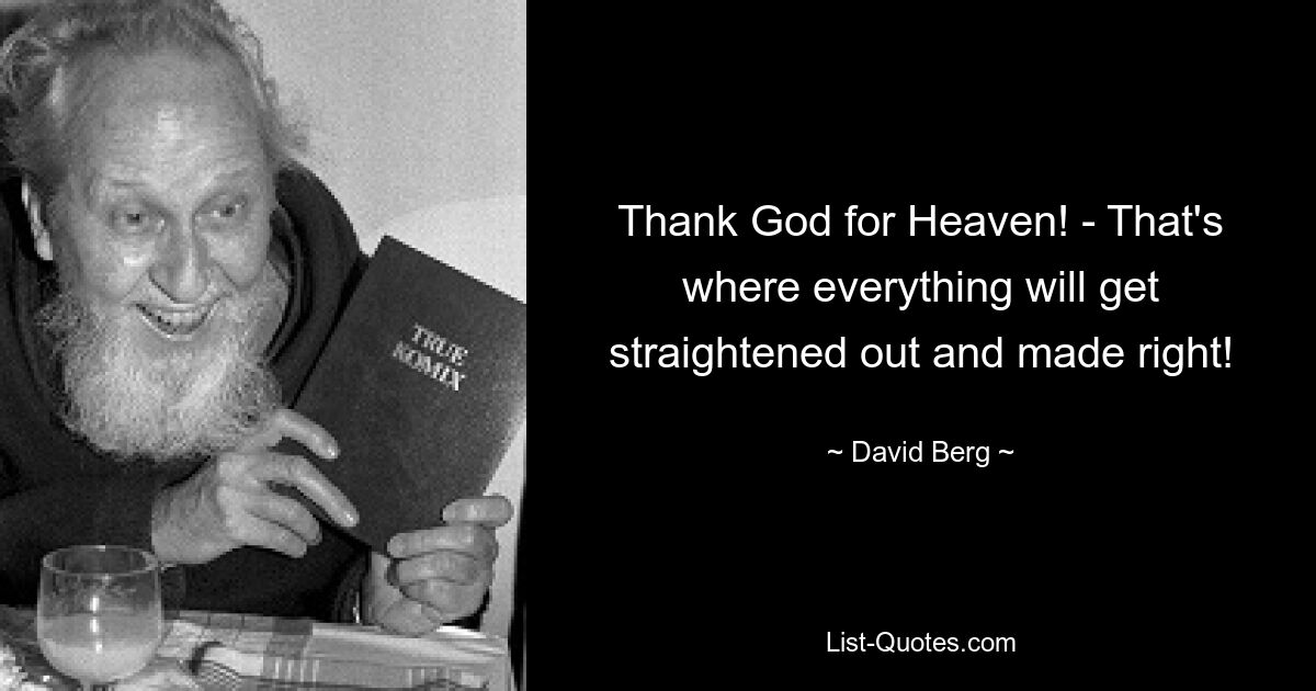 Thank God for Heaven! - That's where everything will get straightened out and made right! — © David Berg