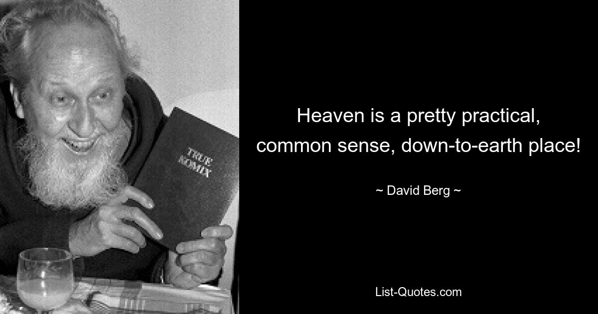 Heaven is a pretty practical, common sense, down-to-earth place! — © David Berg