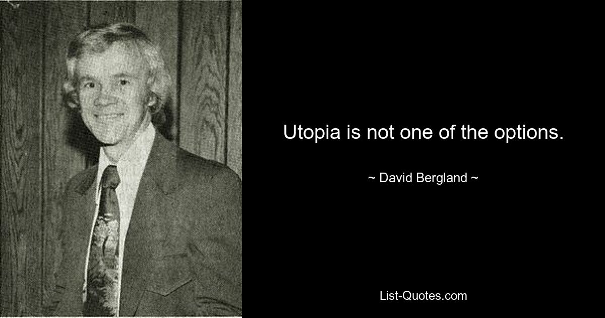 Utopia is not one of the options. — © David Bergland