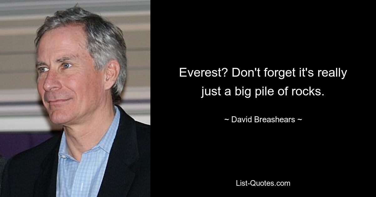 Everest? Don't forget it's really just a big pile of rocks. — © David Breashears