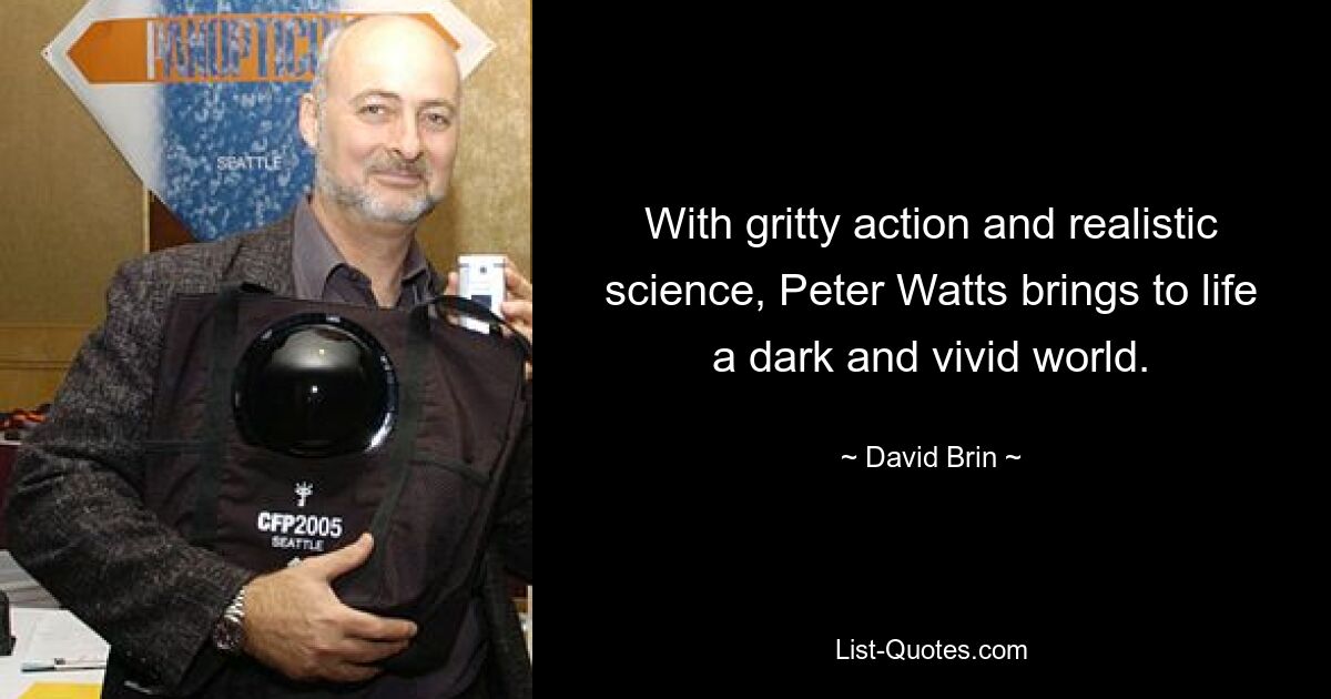 With gritty action and realistic science, Peter Watts brings to life a dark and vivid world. — © David Brin