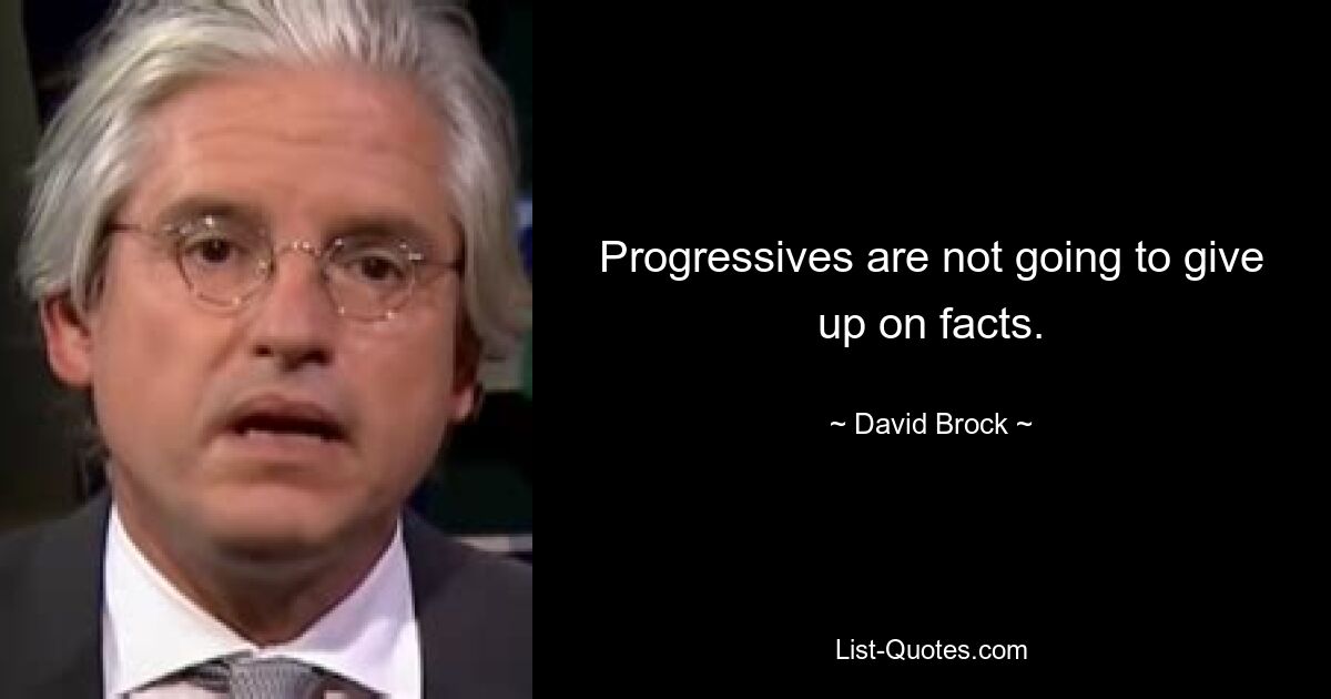 Progressive werden Fakten nicht aufgeben. — © David Brock 