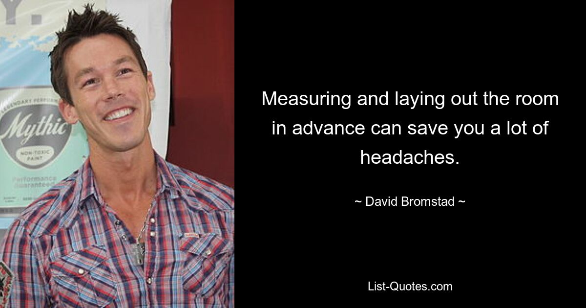 Measuring and laying out the room in advance can save you a lot of headaches. — © David Bromstad