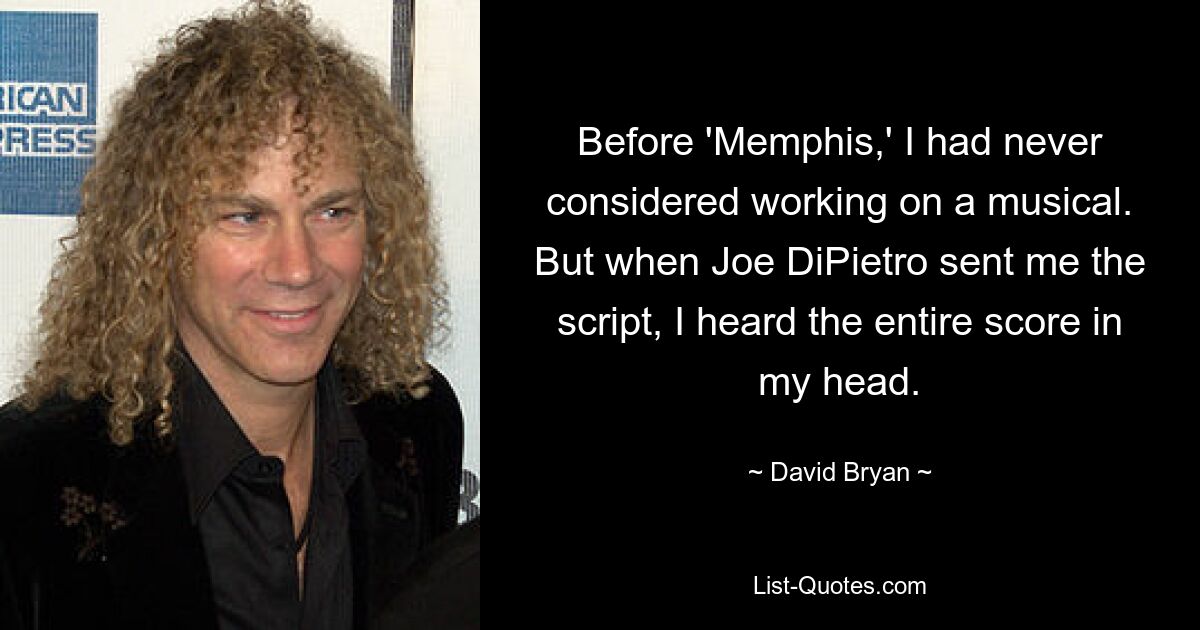 Before 'Memphis,' I had never considered working on a musical. But when Joe DiPietro sent me the script, I heard the entire score in my head. — © David Bryan