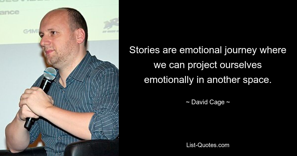 Stories are emotional journey where we can project ourselves emotionally in another space. — © David Cage