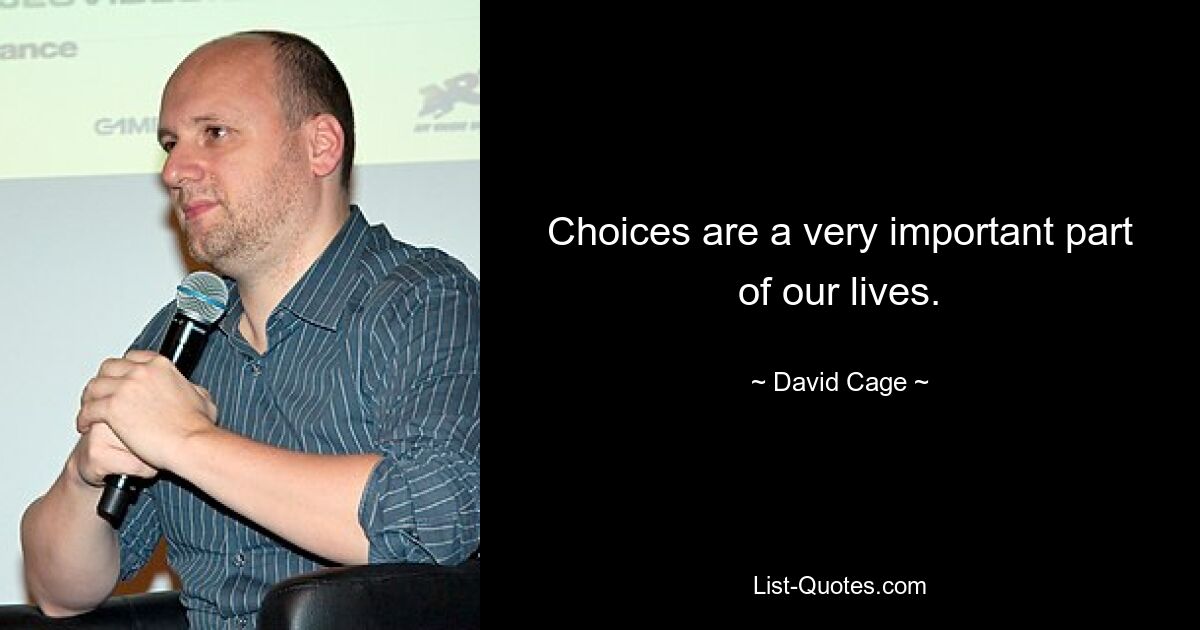 Choices are a very important part of our lives. — © David Cage