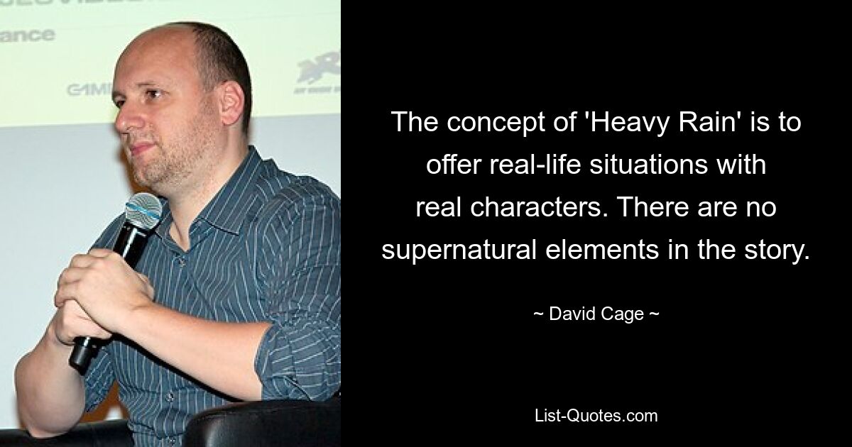 The concept of 'Heavy Rain' is to offer real-life situations with real characters. There are no supernatural elements in the story. — © David Cage