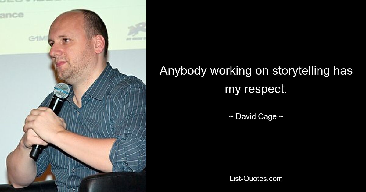 Anybody working on storytelling has my respect. — © David Cage