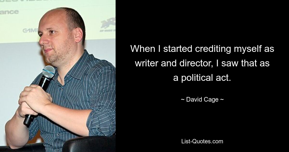 When I started crediting myself as writer and director, I saw that as a political act. — © David Cage