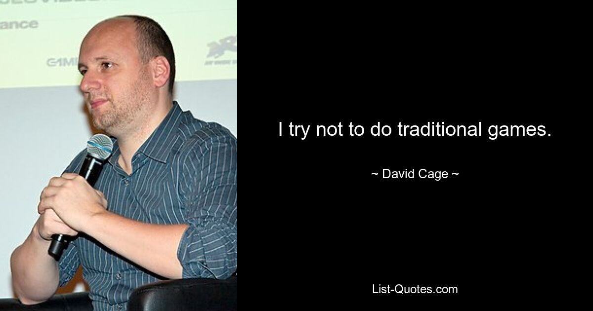 I try not to do traditional games. — © David Cage