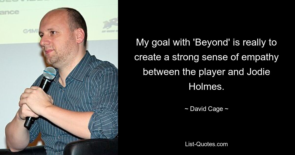 My goal with 'Beyond' is really to create a strong sense of empathy between the player and Jodie Holmes. — © David Cage